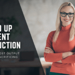 Speed Up Content Production: Tips to Boost Output Without Sacrificing Quality