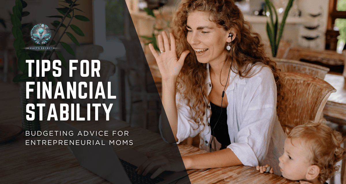 Tips for Financial Stability: Budgeting Advice for Entrepreneurial Moms