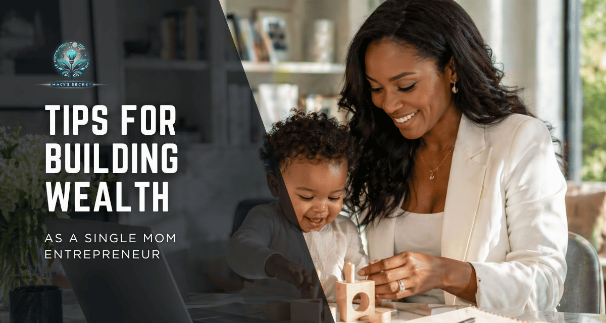 Strategies and Tips for Building Wealth as a Single Mom Entrepreneur